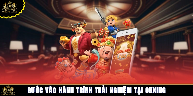 bước vào hành trình trải nghiệm tại Okking