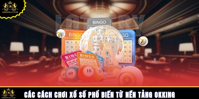 Các cách chơi xổ số phổ biến từ nền tảng Okking