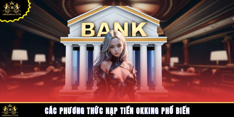 Các phương thức nạp tiền Okking phổ biến