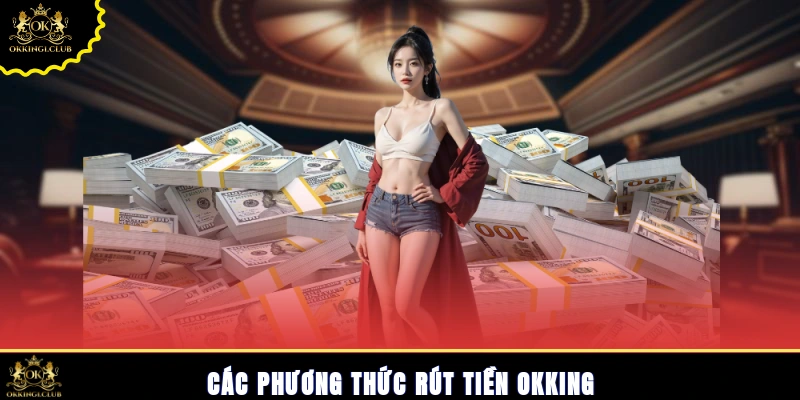 Các phương thức rút tiền Okking