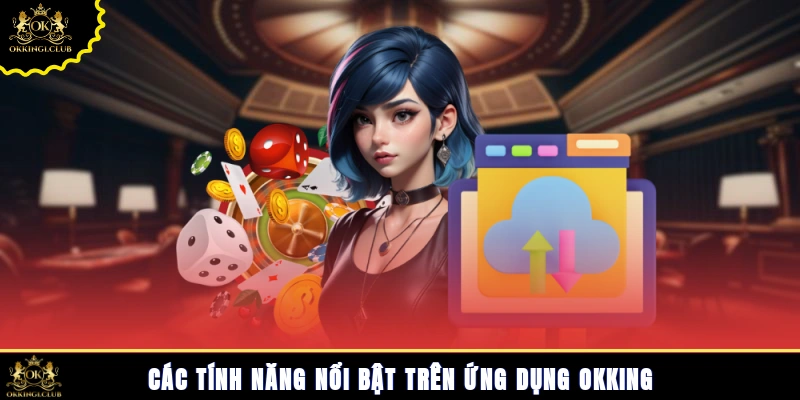 Các tính năng nổi bật trên ứng dụng Okking