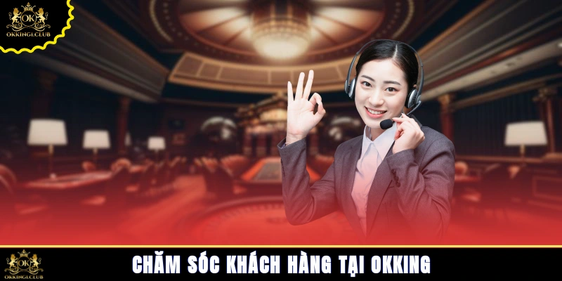 Chăm sóc khách hàng tại Okking