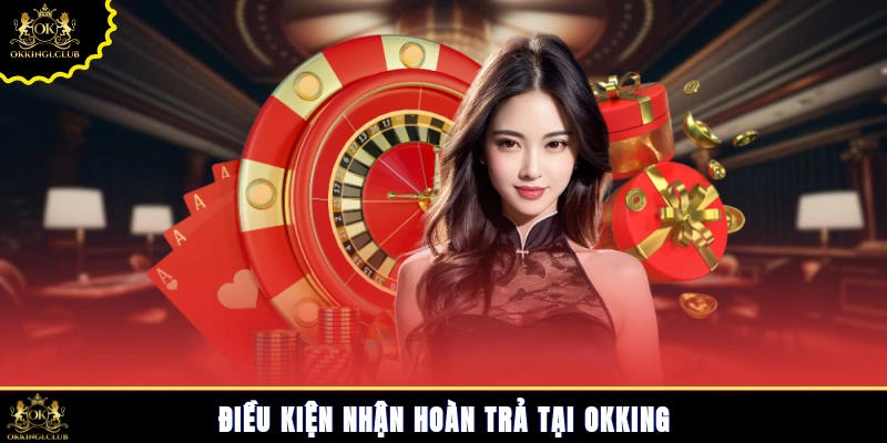 Điều kiện nhận hoàn trả tại Okking
