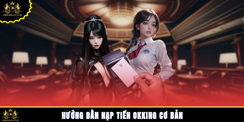 Hướng dẫn nạp tiền Okking cơ bản