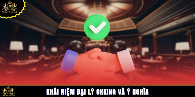 Khái niệm đại lý Okking và ý nghĩa