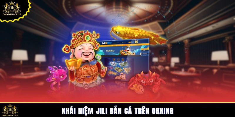 Khái niệm jili bắn cá trên Okking