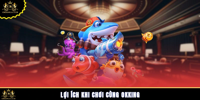 Lợi ích khi chơi cùng Okking