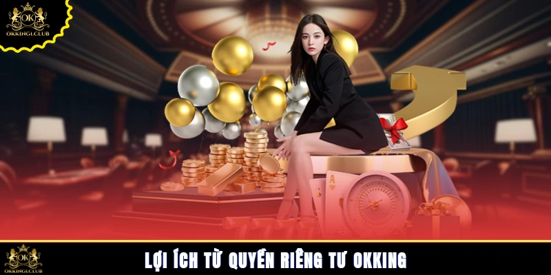 Lợi ích từ quyền riêng tư Okking