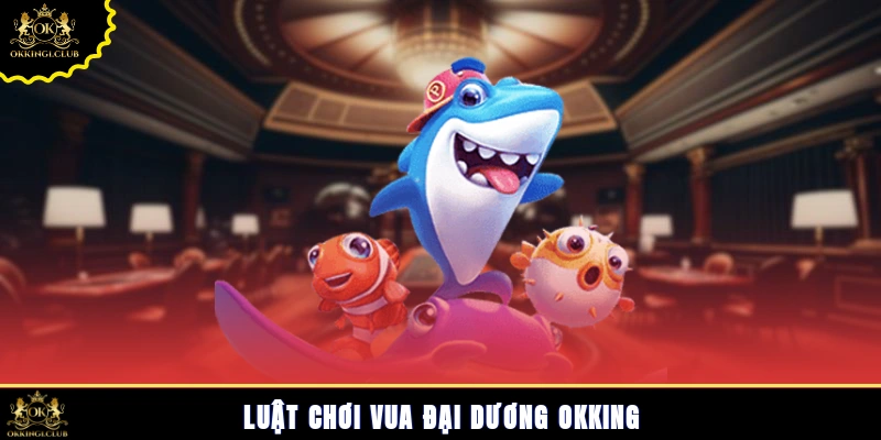 Luật chơi vua đại dương Okking