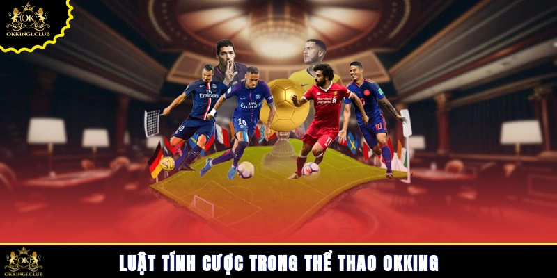 Luật tính cược trong thể thao Okking