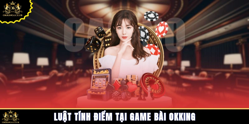 Luật tính điểm tại game bài Okking
