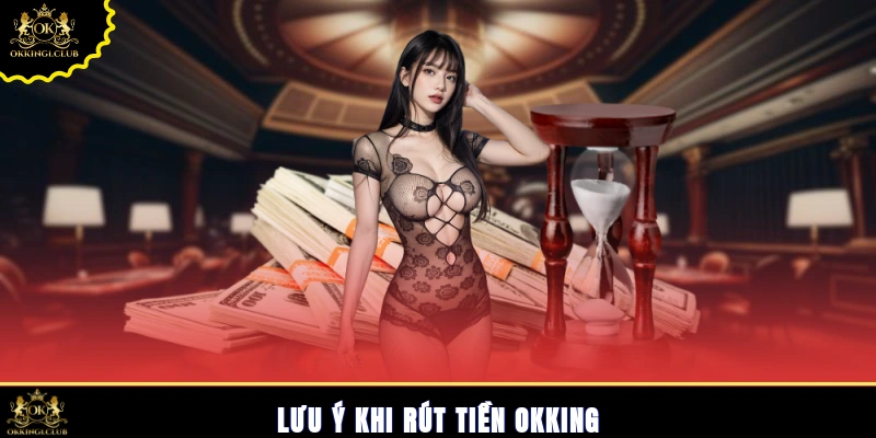 Lưu ý khi rút tiền Okking