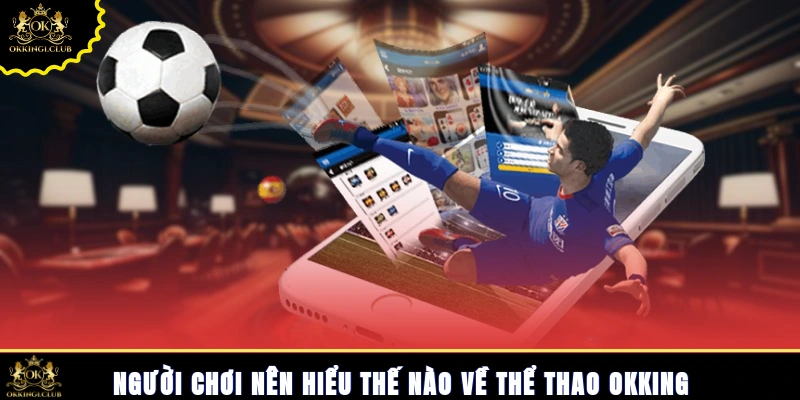 Người chơi nên hiểu thế nào về thể thao Okking?