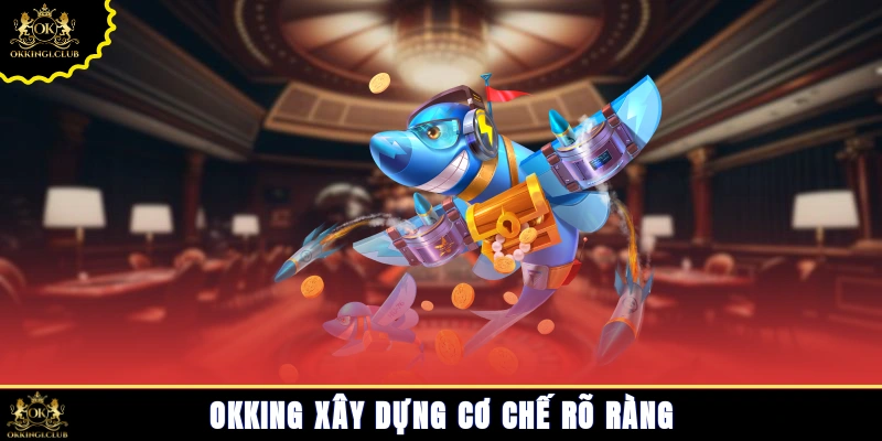 Okking xây dựng cơ chế rõ ràng