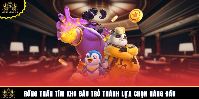 Rồng Thần tìm kho báu trở thành lựa chọn hàng đầu.