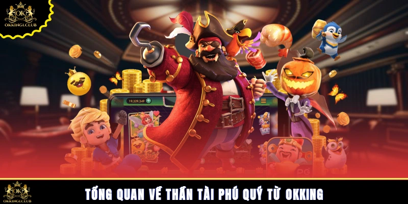 Tổng quan về Thần Tài Phú Quý từ Okking