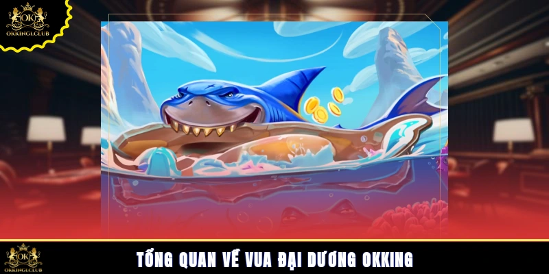 Tổng quan về vua đại dương Okking