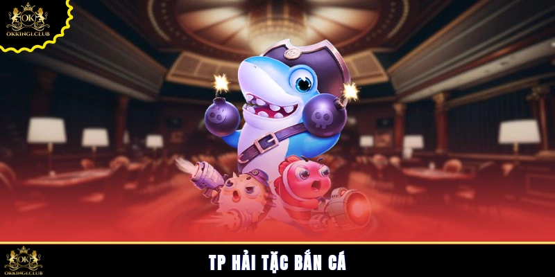 TP hải tặc bắn cá