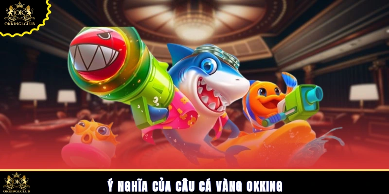 Ý nghĩa của câu cá vàng Okking