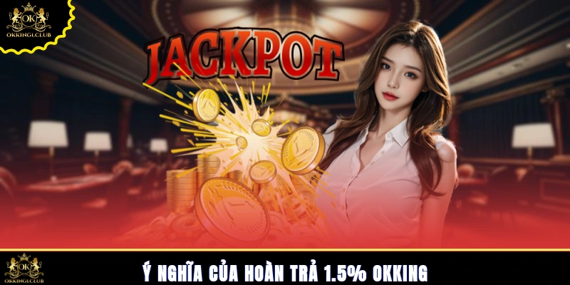 Ý nghĩa của hoàn trả 1.5% Okking